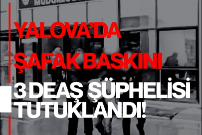 Yalova'da DEAŞ Şüphelilerine Şafak Baskını: 3 Tutuklama!
