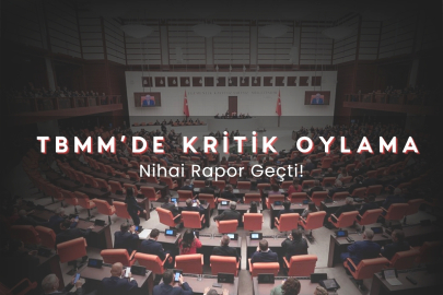 TBMM’de Kritik Oylama: Nihai Rapor Geçti, 2 Parti ‘Hayır’ Dedi!