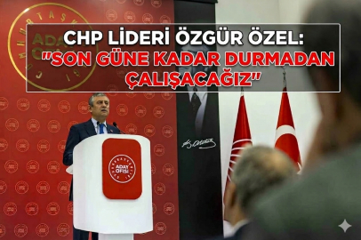 CHP Lideri Özgür Özel: “Son Güne Kadar Durmadan Çalışacağız”